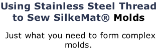 Using Stainless Steel Thread to Sew SilkeMat® Molds  Just what you need to form complex molds.